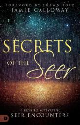 Secrets of the Seer: 10 Keys to Activating Seer Encounters by Jamie Galloway Paperback Book