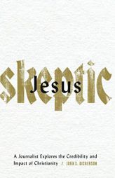 Jesus Skeptic: A Journalist Explores the Credibility and Impact of Christianity by John S. Dickerson Paperback Book