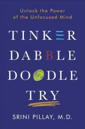Tinker Dabble Doodle Try: Unlock the Power of the Unfocused Mind by Srini Pillay Paperback Book