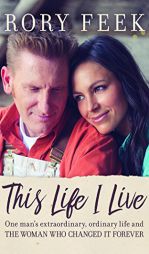This Life I Live: One Man's Extraordinary, Ordinary Life and the Woman Who Changed It Forever by Rory Feek Paperback Book