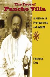 The  Face of Pancho Villa: A History in Photographs and Words by Friedrich Katz Paperback Book