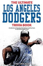 The Ultimate Los Angeles Dodgers Trivia Book: A Collection of Amazing Trivia Quizzes and Fun Facts for Die-Hard Dodgers Fans! by Ray Walker Paperback Book