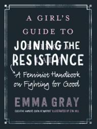 A Girl's Guide to Joining the Resistance: A Feminist Handbook on Fighting for Good by Emma Gray Paperback Book