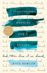 Everything Happens for a Reason: And Other Lies I've Loved by Kate Bowler Paperback Book