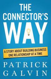 The Connector's Way: A Story About Building Business One Relationship at a Time by Patrick Galvin Paperback Book