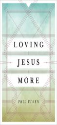 Loving Jesus More by Philip Graham Ryken Paperback Book