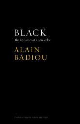 Black: The brilliance of a non-color by Alain Badiou Paperback Book