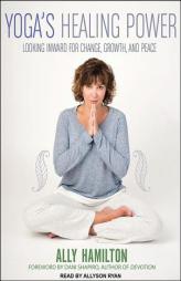 Yoga's Healing Power: Looking Inward for Change, Growth, and Peace by Ally Hamilton Paperback Book