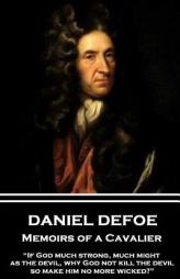Daniel Defoe - Memoirs of a Cavalier: If God Much Strong, Much Might, as the Devil, Why God Not Kill the Devil, So Make Him No More Wicked? by Daniel Defoe Paperback Book