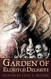 Garden of Eldritch Delights by Lucy A. Snyder Paperback Book