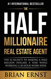 The Half Millionaire Real Estate Agent: The 52 Secrets to Making a Half Million Dollars a Year While Working a 20-Hour Work Week by Brian Ernst Paperback Book