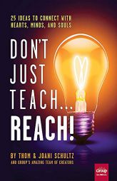 Don't Just Teach...Reach!: 25 Ideas to Connect with Hearts, Minds, and Souls by Thom Schultz Paperback Book