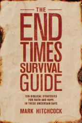 The End Times Survival Guide: Ten Biblical Strategies for Faith and Hope in These Uncertain Days by Mark Hitchcock Paperback Book