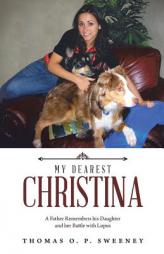 MY DEAREST CHRISTINA: A Father Remembers his Daughter and her Battle with Lupus by Thomas O. P. Sweeney Paperback Book