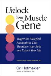 Unlock Your Muscle Gene: Trigger the Biological Mechanisms That Transform Your Body and Extend Your Life by Ori Hofmekler Paperback Book