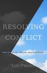 Resolving Conflict: How to Make, Disturb, and Keep Peace by Lou Priolo Paperback Book