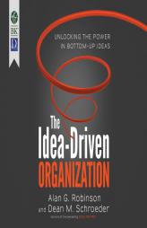 The Idea-Driven Organization: Unlocking the Power in Bottom-Up Ideas by Alan G. Robinson Paperback Book