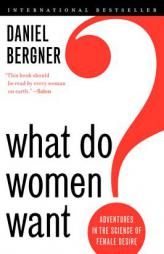 What Do Women Want?: Adventures in the Science of Female Desire by Daniel Bergner Paperback Book