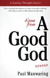 Kisses from a Good God: Accessing God's Intimate Presence in Difficult Times by Paul Manwaring Paperback Book
