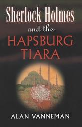 Sherlock Holmes and the Hapsburg Tiara by Alan Vanneman Paperback Book