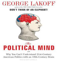 The Political Mind: Why You Can't Understand 21st-Century American Politics with an 18th-Century Brain by George Lakoff Paperback Book