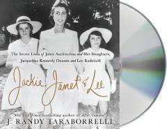 Jackie, Janet & Lee: The Secret Lives of Janet Auchincloss and Her Daughters, Jacqueline Kennedy Onassis and Lee Radziwill by J. Randy Taraborrelli Paperback Book