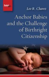 Anchor Babies and the Challenge of Birthright Citizenship (Stanford Briefs) by Leo R. Chavez Paperback Book