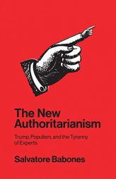 The New Authoritarianism: Trump, Populism, and the Tyranny of Experts by Salvatore Babones Paperback Book