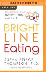 Bright Line Eating: The Science of Living Happy, Thin & Free by Susan Peirce Thompson Paperback Book