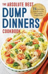 The Absolute Best Dump Dinners Cookbook: 75 Amazingly Easy Recipes for Your Favorite Comfort Foods by Rockridge Press Paperback Book