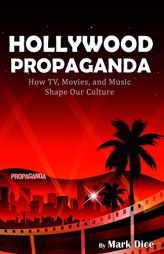 Hollywood Propaganda: How TV, Movies, and Music Shape Our Culture by Mark Dice Paperback Book