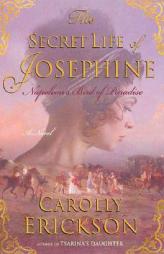 The Secret Life of Josephine: Napoleon's Bird of Paradise by Carolly Erickson Paperback Book
