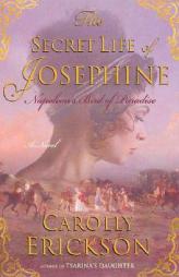 The Secret Life of Josephine: Napoleon's Bird of Paradise by Carolly Erickson Paperback Book