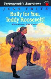 Bully for You, Teddy Roosevelt! (Unforgettable Americans) by Jean Fritz Paperback Book
