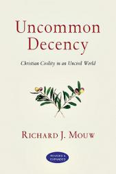Uncommon Decency: Christian Civility in an Uncivil World by Richard J. Mouw Paperback Book