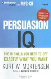 Persuasion I.Q.: The 10 Skills You Need to Get Exactly What You Want by Kurt W. Mortensen Paperback Book
