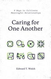 Caring for One Another: 8 Ways to Cultivate Meaningful Relationships by Edward T. Welch Paperback Book