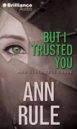 But I Trusted You: And Other True Cases (Ann Rule's Crime Files) by Ann Rule Paperback Book