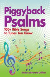 Piggyback Psalms: 100+ Bible Songs to Tunes You Know by Emily Delikat Paperback Book