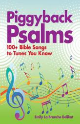 Piggyback Psalms: 100+ Bible Songs to Tunes You Know by Emily Delikat Paperback Book