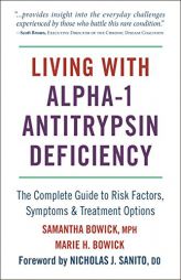Living with Alpha-1 Antitrypsin Deficiency: Complete Guide to Risk Factors, Symptoms & Treatment Options by Samantha Bowick Paperback Book