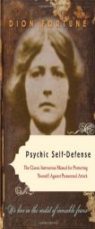 Psychic Self-Defense: The Classic Instruction Manual for Protecting Yourself Against Paranormal Attack by Dion Fortune Paperback Book