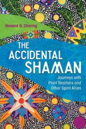 The Accidental Shaman: Journeys with Plant Teachers and Other Spirit Allies by Howard G. Charing Paperback Book