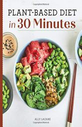 Plant Based Diet in 30 Minutes: 100 Fast & Easy Recipes for Busy People by Ally Lazare Paperback Book