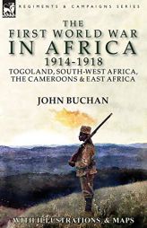 The First World War in Africa 1914-1918: Togoland, South-West Africa, the Cameroons & East Africa by John Buchan Paperback Book