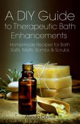 A DIY Guide to Therapeutic Bath Enhancements: Homemade Recipes for Bath Salts, Melts, Bombs and Scrubs (The Art of the Bath) (Volume 2) by Alynda Carroll Paperback Book