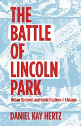 The Battle of Lincoln Park: Urban Renewal and Gentrification in Chicago by Daniel Kay Hertz Paperback Book