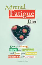 Adrenal Fatigue Diet: Reset your Energy, Balance your Hormones and Boost your Serotonin, Dopamine and Oxytocin by Margaret a. Davis Paperback Book