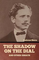 The Shadow on the Dial, and Other Essays by Ambrose Bierce Paperback Book