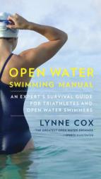 Open Water Survival Manual: An Expert Guide for Seasoned Open Water Swimmers, Triathletes and Novices by Lynne Cox Paperback Book